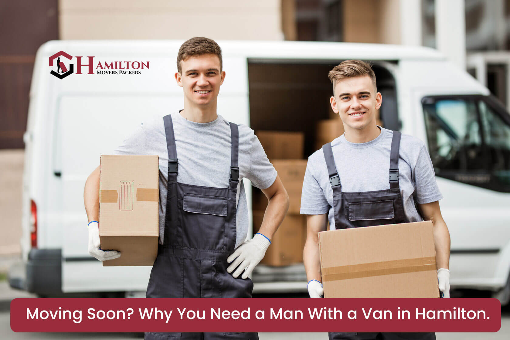 Moving Soon? Why You Need a Man With a Van in Hamilton.