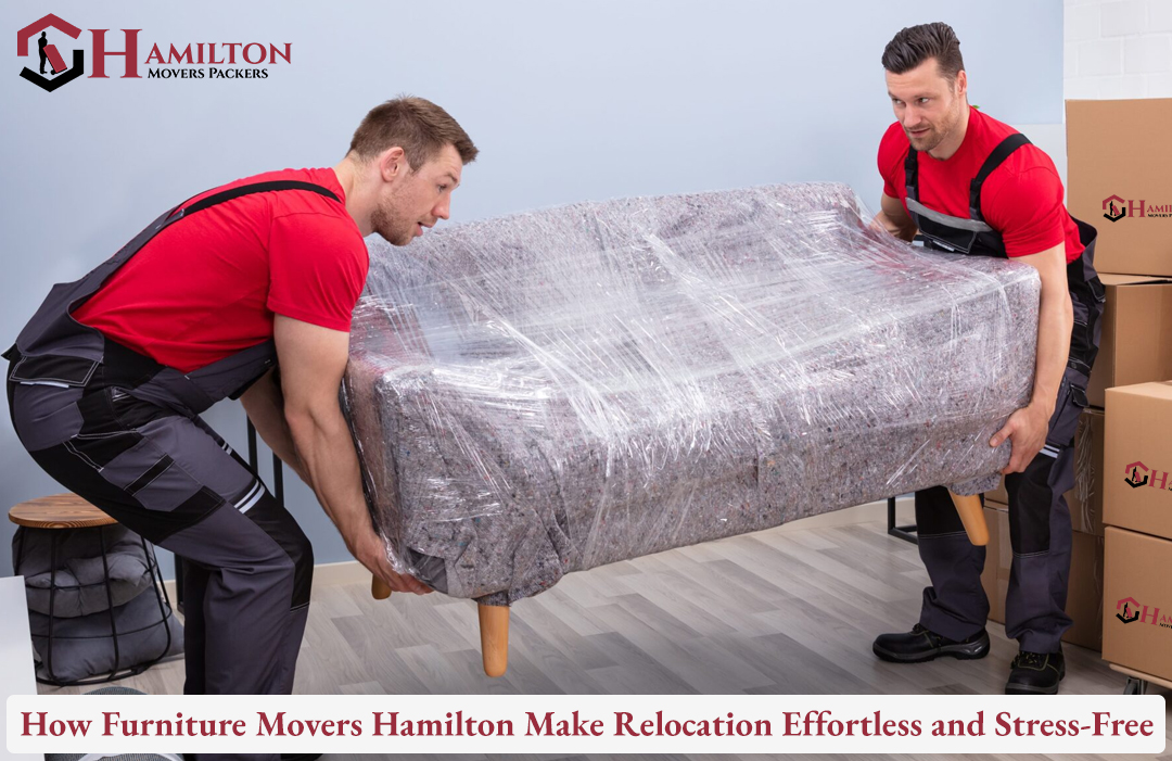 How Furniture Movers Hamilton Make Relocation Effortless and Stress-Free