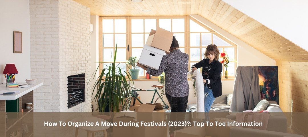 How To Organize A Move During Festivals (2023)?: Top To Toe Information